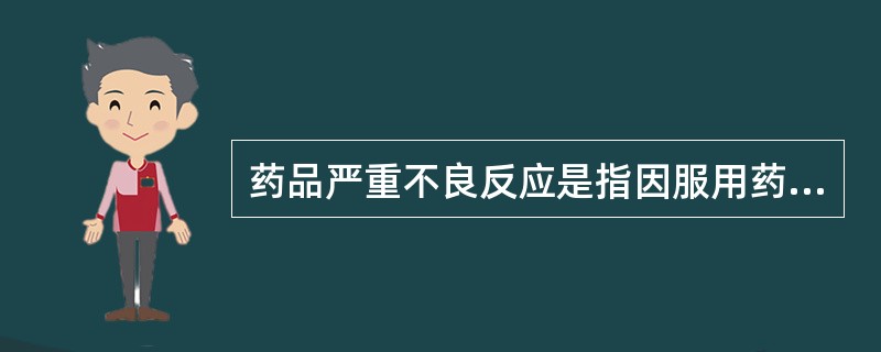 药品严重不良反应是指因服用药品引起以下哪些损害情形之一的反应A、引起死亡B、致癌