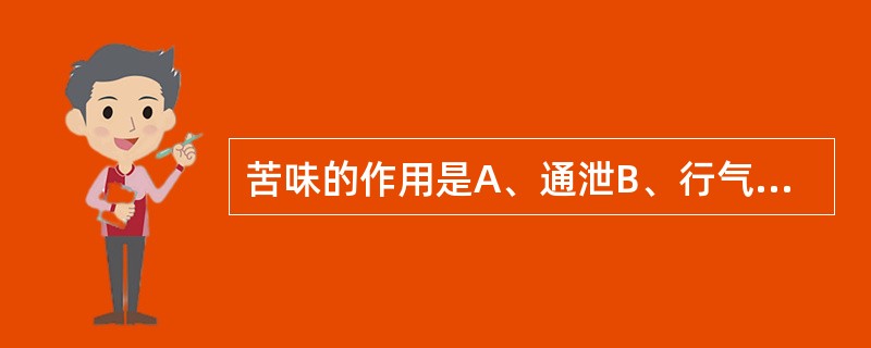 苦味的作用是A、通泄B、行气C、降泄D、清泄E、燥湿