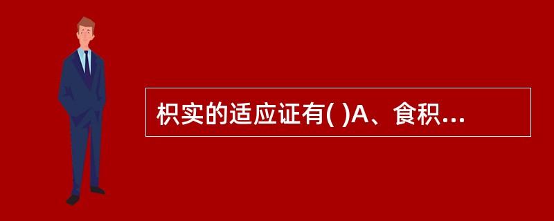 枳实的适应证有( )A、食积气滞B、大便干结C、湿热泻痢D、痰滞气阻E、脏器下垂