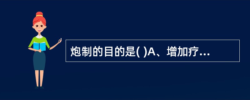 炮制的目的是( )A、增加疗效B、消除毒性C、便于贮藏D、利于服用E、纯净药材