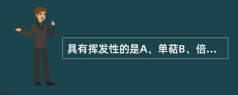 具有挥发性的是A、单萜B、倍半萜C、游离香豆素D、二萜E、黄酮
