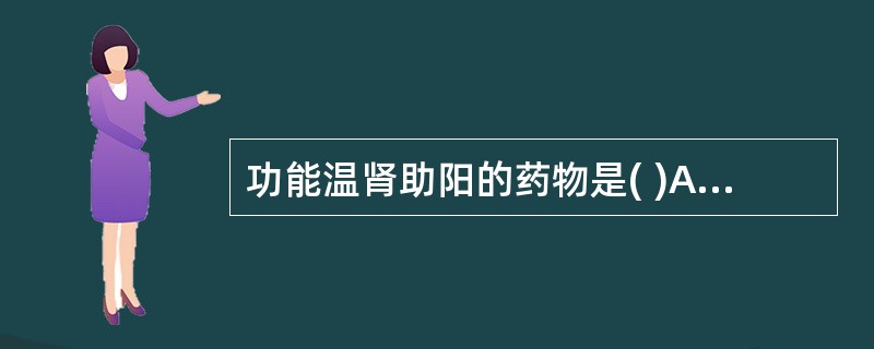 功能温肾助阳的药物是( )A、丁香B、干姜C、高良姜D、附子E、肉桂