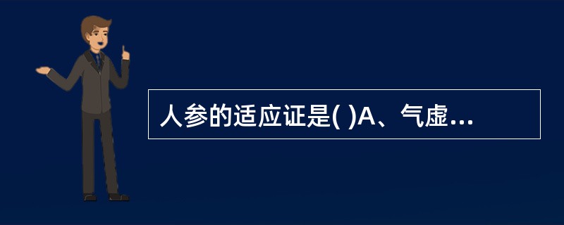 人参的适应证是( )A、气虚欲脱、脉微欲绝的危重证候B、肺气虚证C、脾气虚证D、