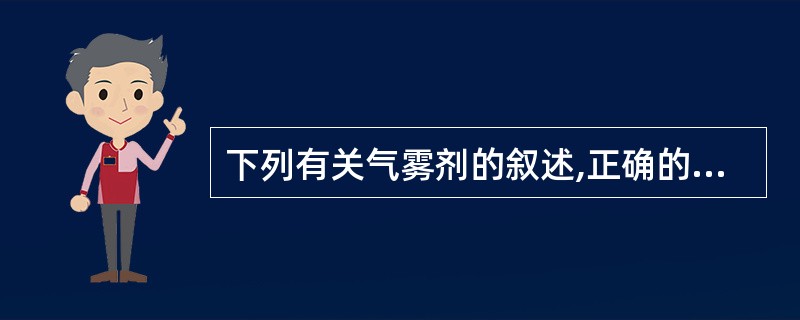 下列有关气雾剂的叙述,正确的是A、可避免药物在胃肠道中降解和肝脏首过作用B、药物