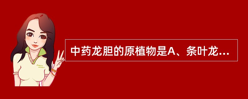 中药龙胆的原植物是A、条叶龙胆B、龙胆C、三花龙胆D、坚龙胆E、桃儿七