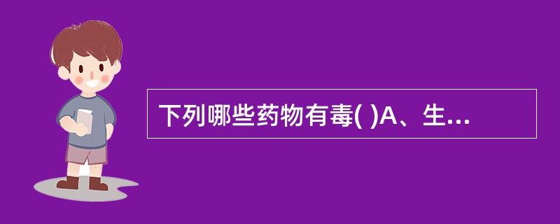 下列哪些药物有毒( )A、生半夏B、生南星C、生白附子D、白芥子E、皂荚