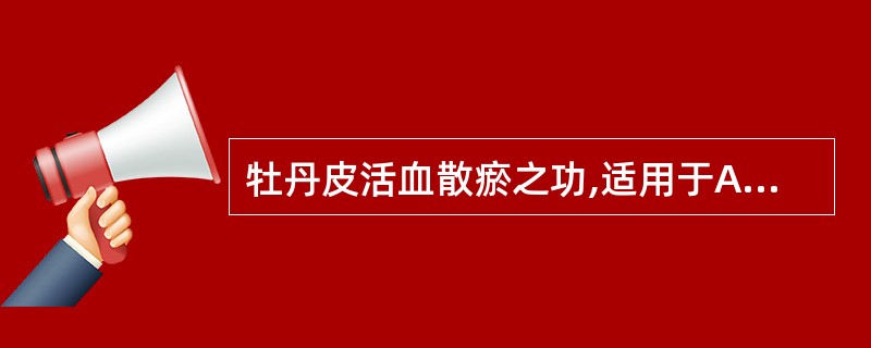 牡丹皮活血散瘀之功,适用于A、麻疹透发不畅B、寒凝心绞痛C、血滞经闭D、跌打损伤