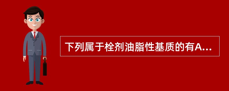 下列属于栓剂油脂性基质的有A、可可豆脂B、硬脂酸丙二醇脂C、氢化棉籽油D、甘油明