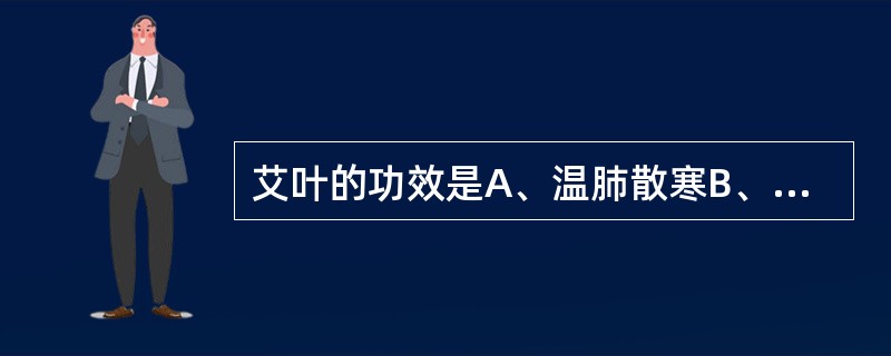 艾叶的功效是A、温肺散寒B、温经止血C、散寒调经D、安胎E、化湿祛痰