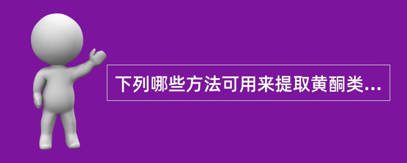 下列哪些方法可用来提取黄酮类物质A、酸水浸渍法B、碱提酸沉法C、离子交换法D、蒸