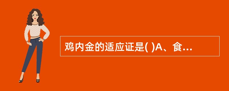 鸡内金的适应证是( )A、食积不化B、小儿疳积C、遗精遗尿D、砂石淋E、寒疝腹痛