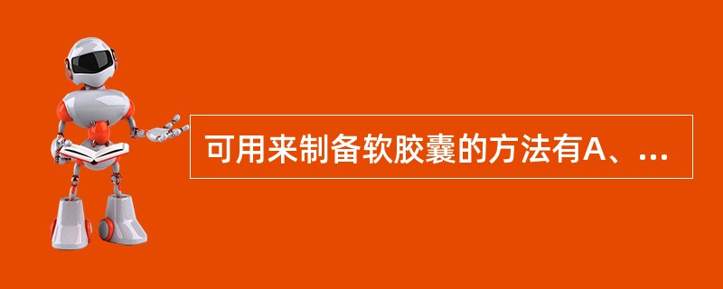 可用来制备软胶囊的方法有A、泛制法B、塑制法C、压制法D、滴制法E、凝聚法 -