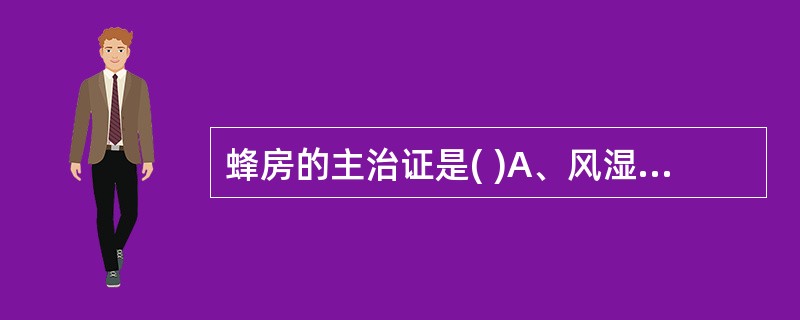 蜂房的主治证是( )A、风湿痹痛B、瘾疹瘙痒C、牙痛D、瘰疬E、痈疽