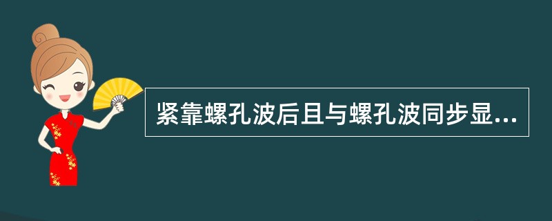 紧靠螺孔波后且与螺孔波同步显示,螺栓松动后消失的异常波形一般是( )。