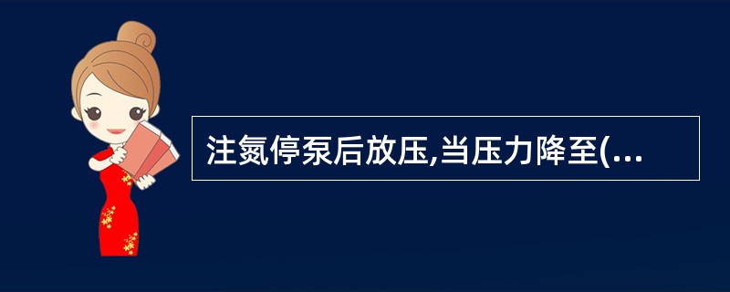 注氮停泵后放压,当压力降至()后,要更换油嘴,采用5~7mm的油嘴继续放压。