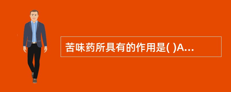 苦味药所具有的作用是( )A、燥湿B、泻下C、固精缩尿D、降气平喘E、降逆止呕