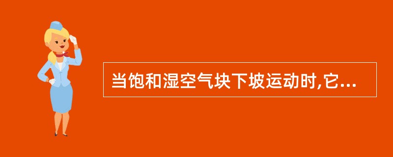 当饱和湿空气块下坡运动时,它的温度会升高,原因是( )。