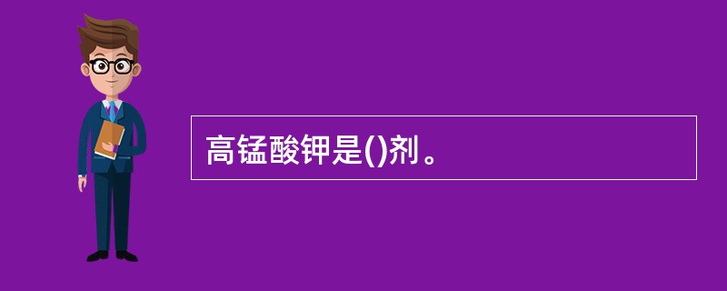 高锰酸钾是()剂。
