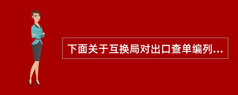 下面关于互换局对出口查单编列的顺序号码的说法错误的有()。