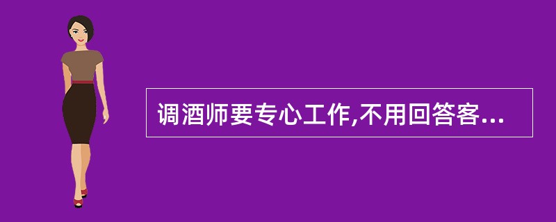 调酒师要专心工作,不用回答客人不关工作的问题。