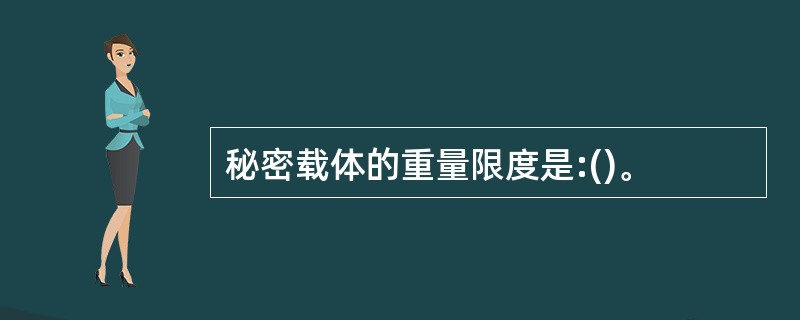 秘密载体的重量限度是:()。