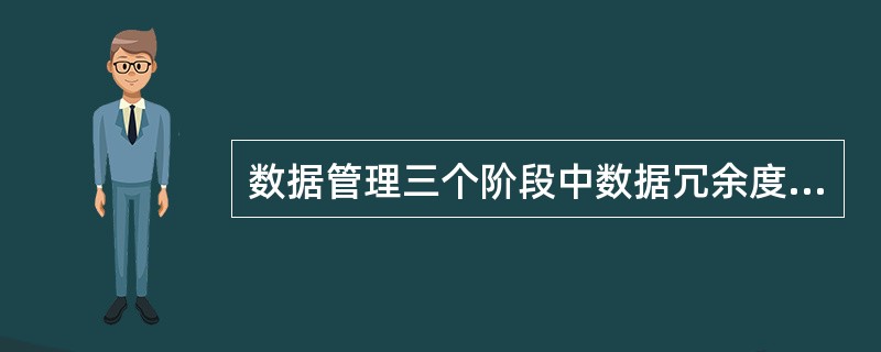 数据管理三个阶段中数据冗余度最小的阶段是()。