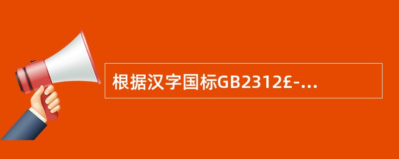 根据汉字国标GB2312£­80的规定,1KB的存储容量能存储的汉字内码的个数是