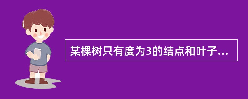 某棵树只有度为3的结点和叶子结点,其中度为3的结点有8个,则该树中的叶子结点数为