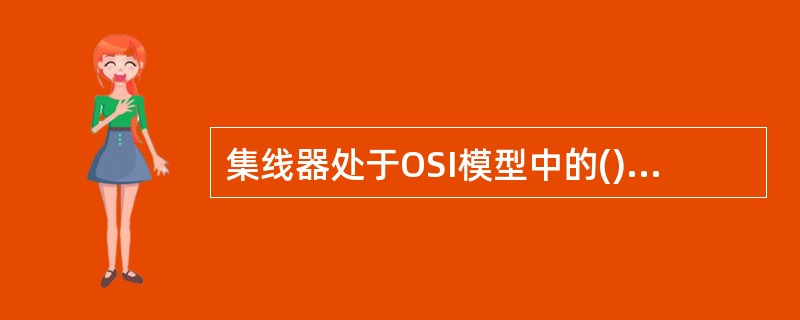 集线器处于OSI模型中的(),交换机处于(),路由器处于()。