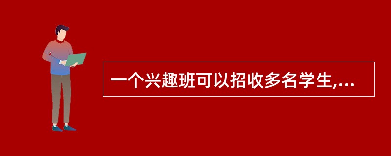 一个兴趣班可以招收多名学生,而一个学生可以参加多个兴趣班。则实体兴趣班和实体学生