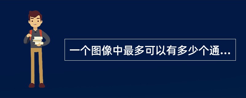 一个图像中最多可以有多少个通道?()