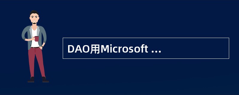 DAO用Microsoft Jet数据库引擎来提供一套访问对象,包括数据库对象、