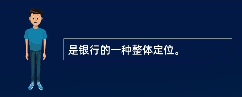 是银行的一种整体定位。