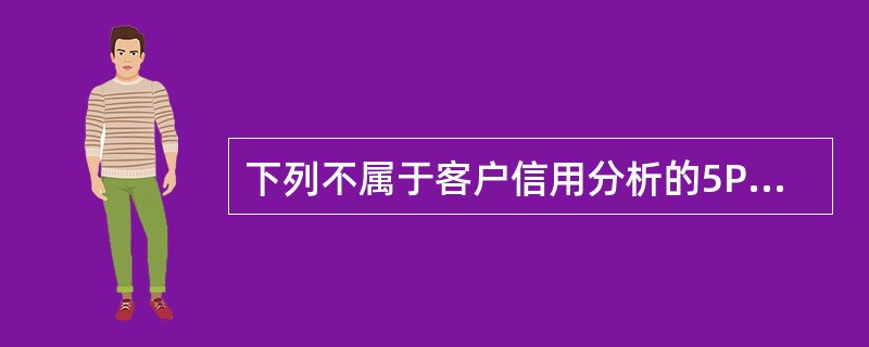 下列不属于客户信用分析的5Ps分析系统的是( )。