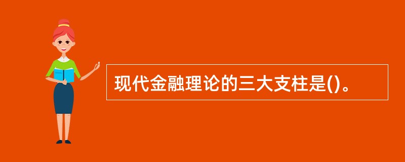 现代金融理论的三大支柱是()。