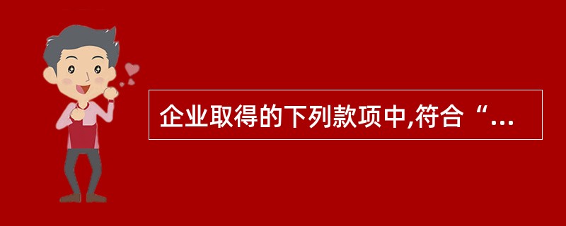 企业取得的下列款项中,符合“营业收入”定义的有( )。