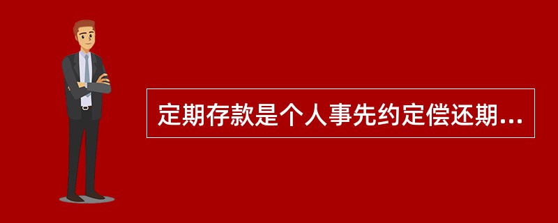 定期存款是个人事先约定偿还期的存款,根据不同的存款方式,定期存款分为4种。()