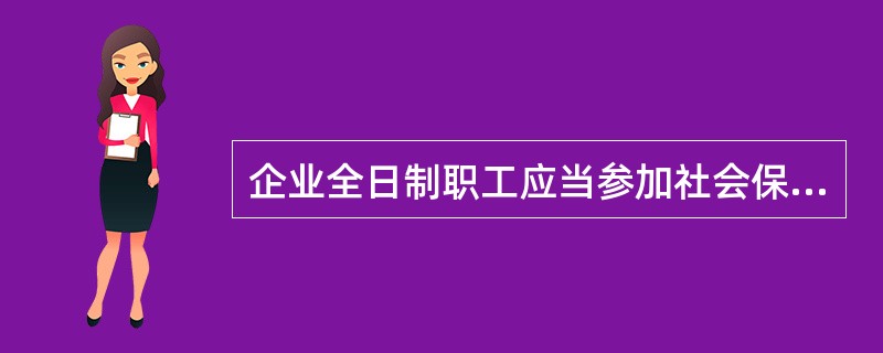 企业全日制职工应当参加社会保险,参保险种为()。