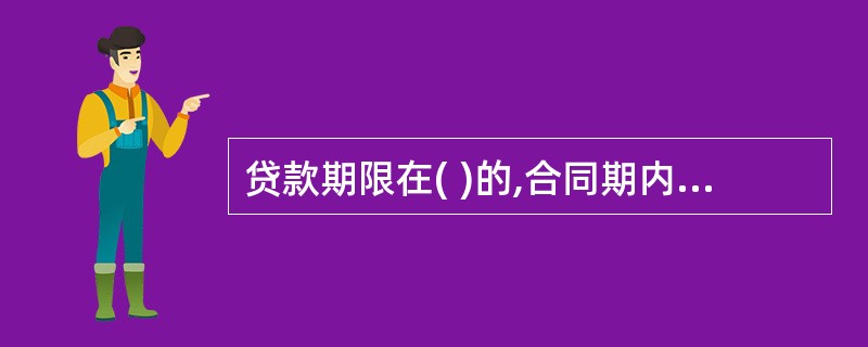 贷款期限在( )的,合同期内遇法定利率调整时,可由借贷双方按商业原则确定,可在合