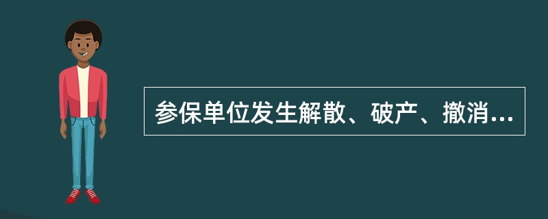 参保单位发生解散、破产、撤消、合并以及其他情形,依法终止社会保险缴费义务时,应当