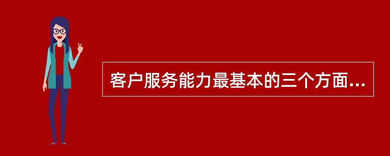 客户服务能力最基本的三个方面包括可得性、作业绩效和( )。