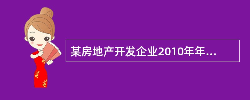 某房地产开发企业2010年年末的资产总额为1 000万元,负债总额为560万元,