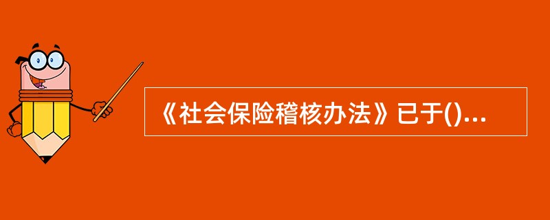 《社会保险稽核办法》已于()经劳动和社会保障部第16次部务会议通过。