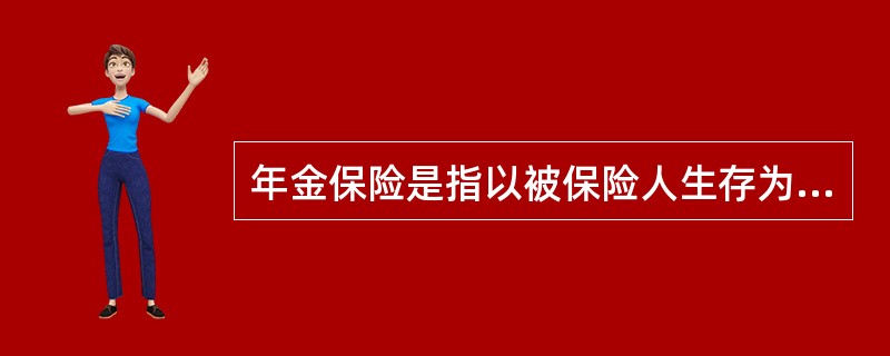 年金保险是指以被保险人生存为给付保险金条件,并按约定的时间间隔分期给付生存保险金