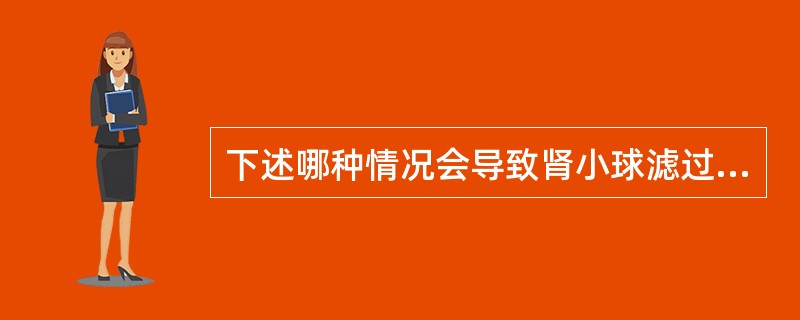 下述哪种情况会导致肾小球滤过率减少()。