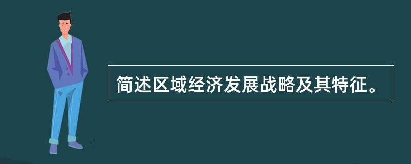 简述区域经济发展战略及其特征。