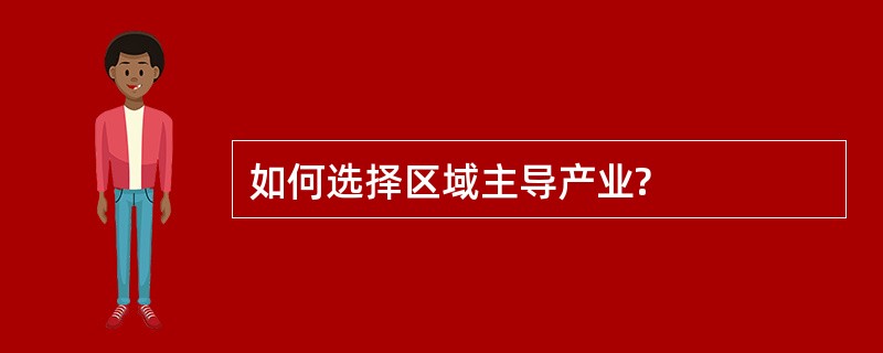 如何选择区域主导产业?