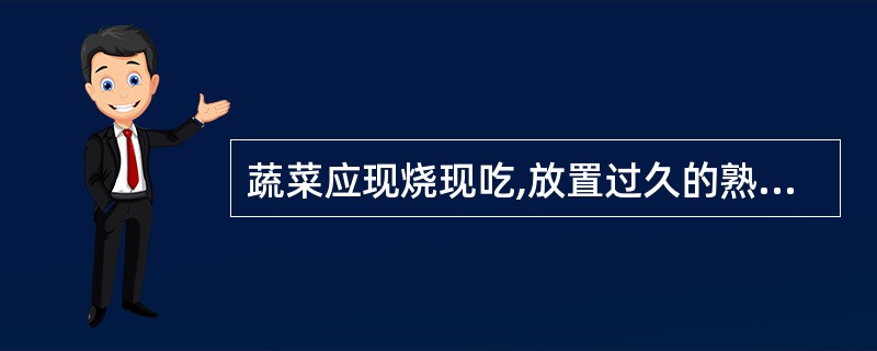 蔬菜应现烧现吃,放置过久的熟蔬菜会引起食物变质,除了