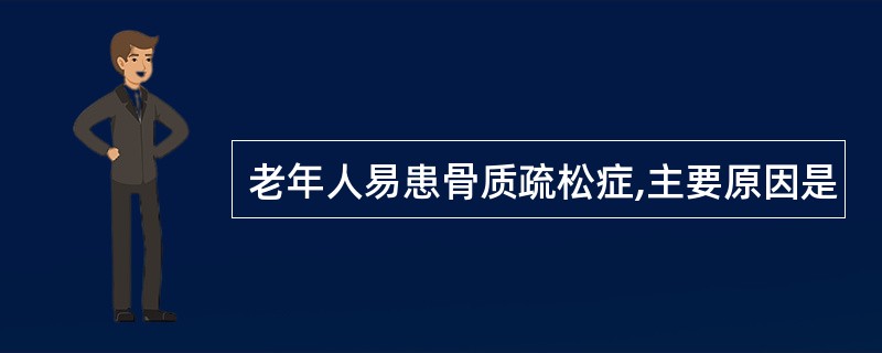 老年人易患骨质疏松症,主要原因是