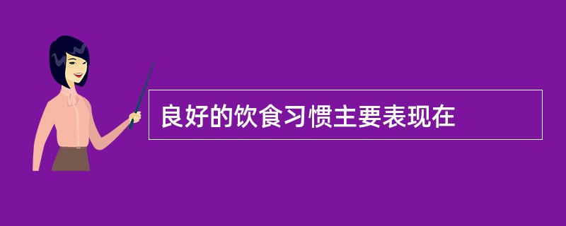 良好的饮食习惯主要表现在